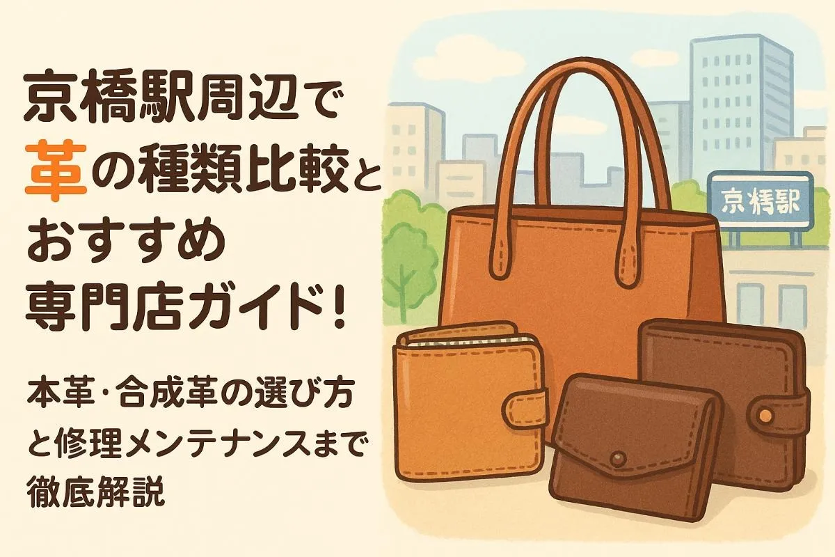 京橋駅周辺で革の種類比較とおすすめ専門店ガイド！本革・合成革の選び方と修理メンテナンスまで徹底解説