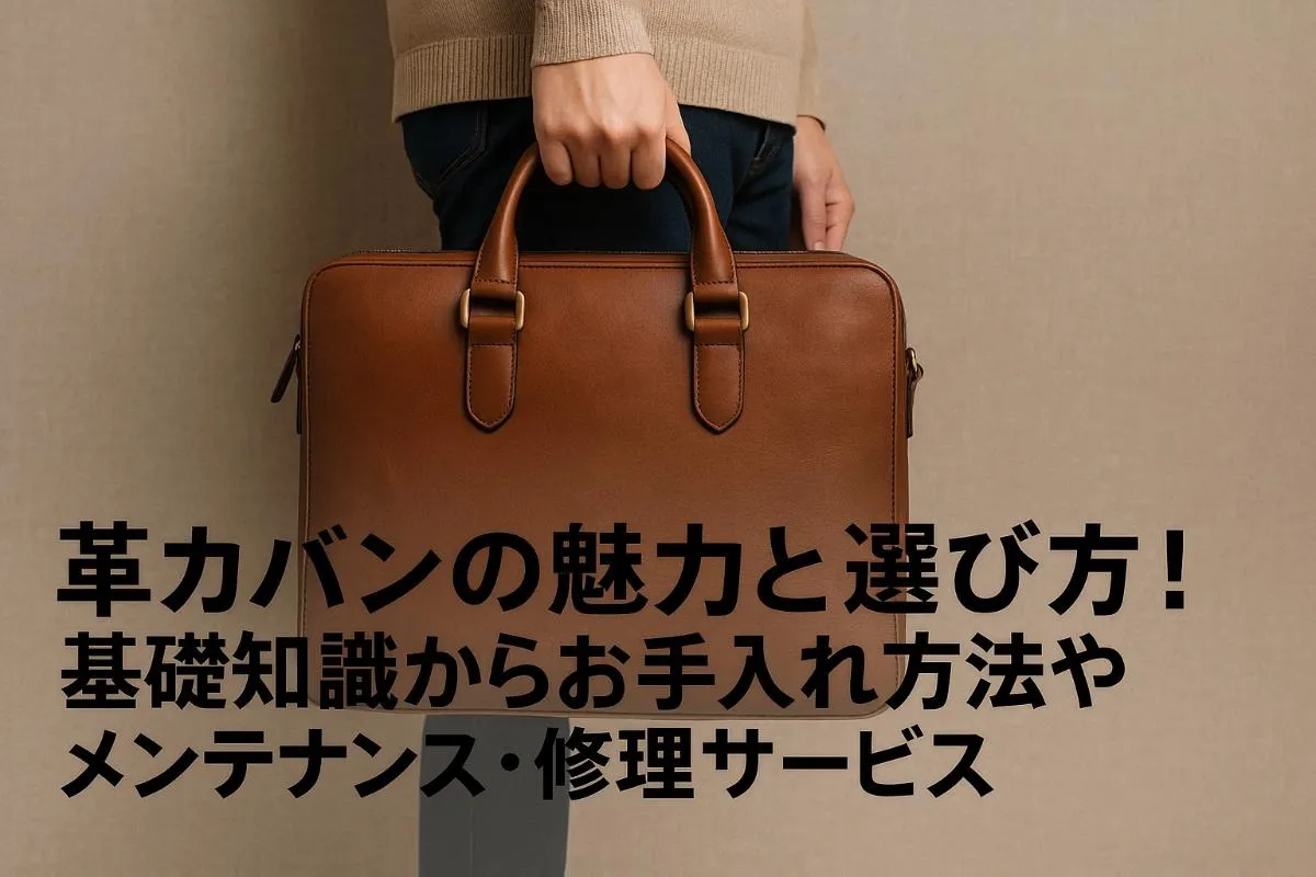 革カバンの魅力と選び方！基礎知識からお手入れ方法やメンテナンス・修理サービスの紹介