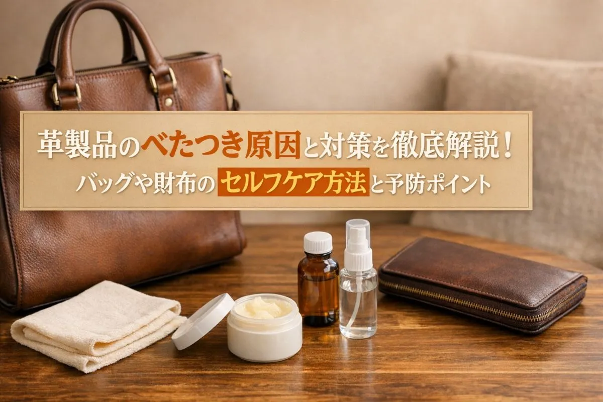 革製品のべたつき原因と対策を徹底解説｜バッグや財布のセルフケア方法と予防ポイント